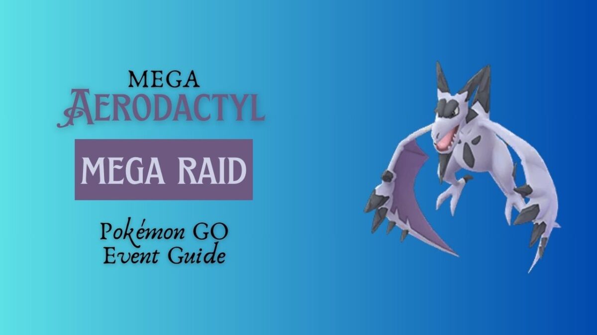 Mega Aerodactyl Mega Raid Pokémon GO Event Guide