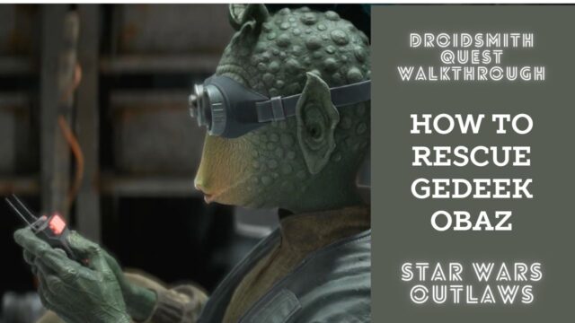 Droidsmith Quest Walkthrough: How to Rescue Gedeek Obaz in Star Wars Outlaws