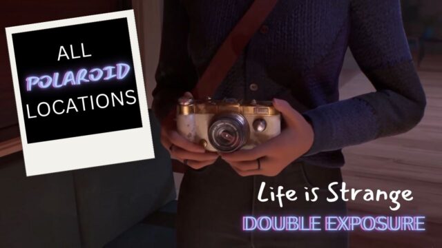 Life is Strange Double Exposure Polaroid Locations: A Complete Guide